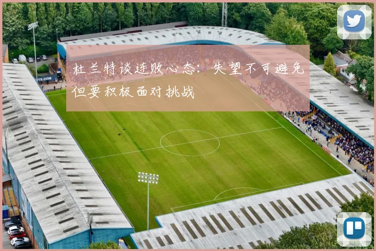 杜兰特谈连败心态：失望不可避免但要积极面对挑战