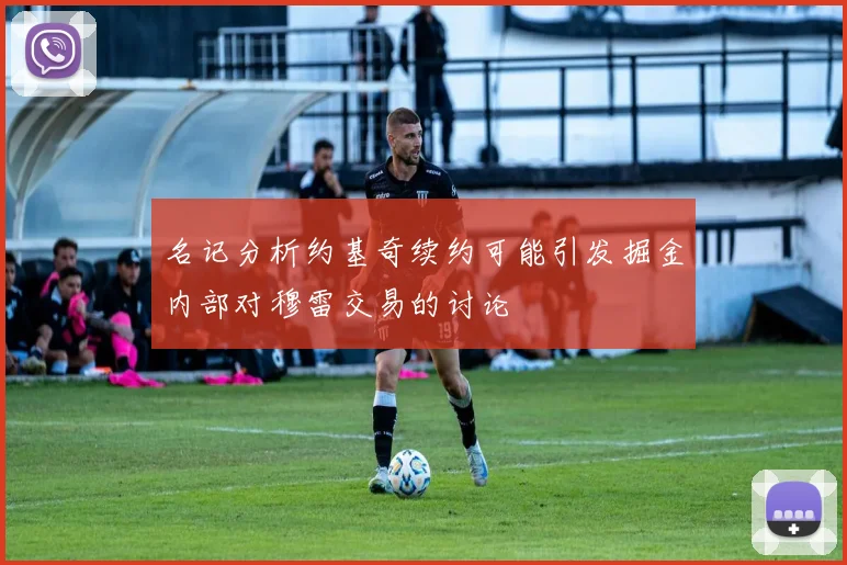 名记分析约基奇续约可能引发掘金内部对穆雷交易的讨论